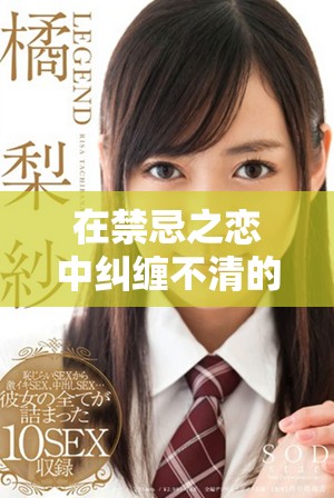 在禁忌之恋中纠缠不清的我的故事与他的一生