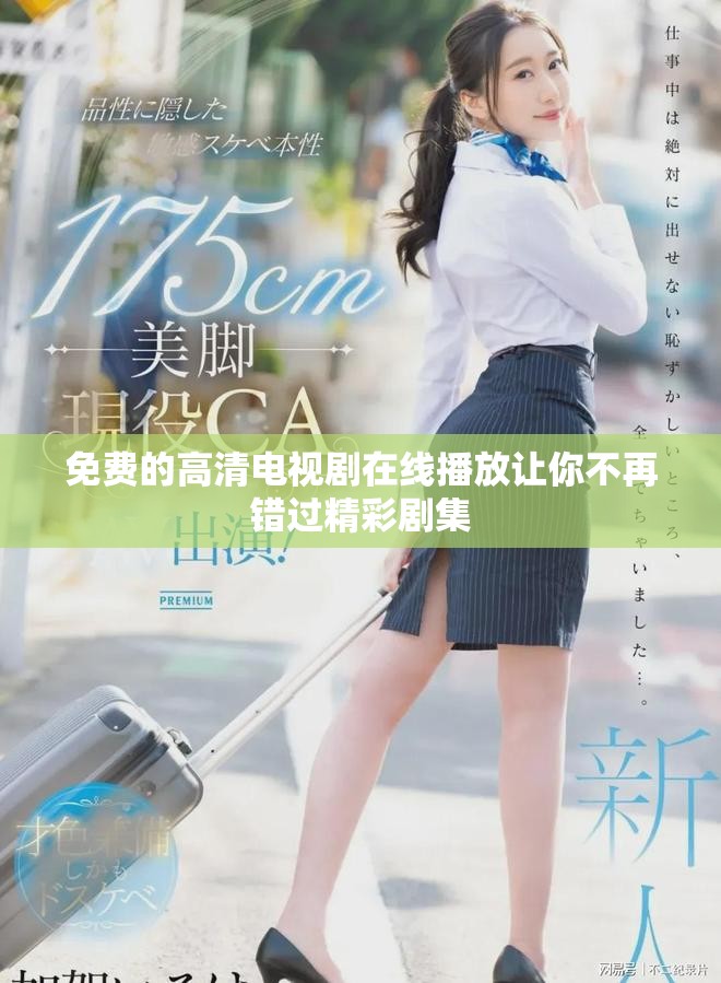 免费的高清电视剧在线播放让你不再错过精彩剧集