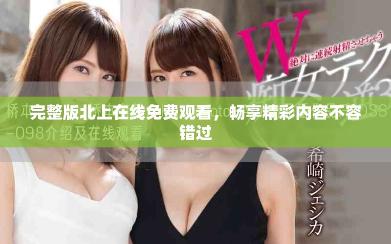 完整版北上在线免费观看，畅享精彩内容不容错过