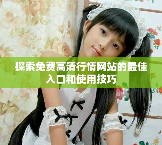 探索免费高清行情网站的最佳入口和使用技巧