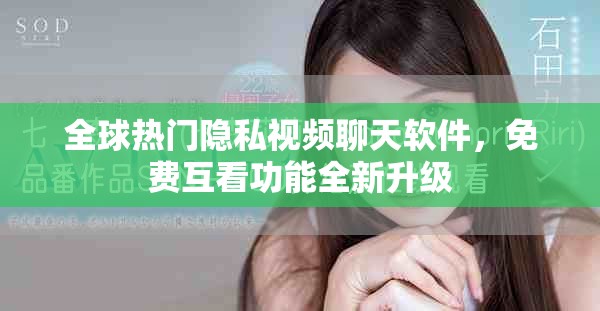 全球热门隐私视频聊天软件，免费互看功能全新升级