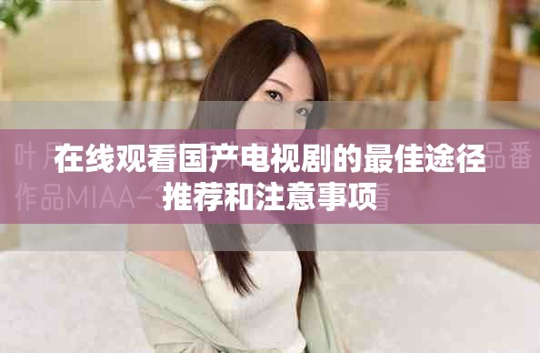 在线观看国产电视剧的最佳途径推荐和注意事项