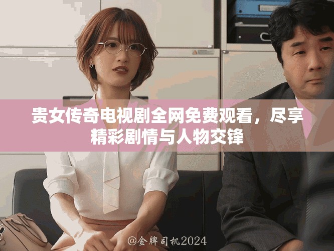 贵女传奇电视剧全网免费观看，尽享精彩剧情与人物交锋