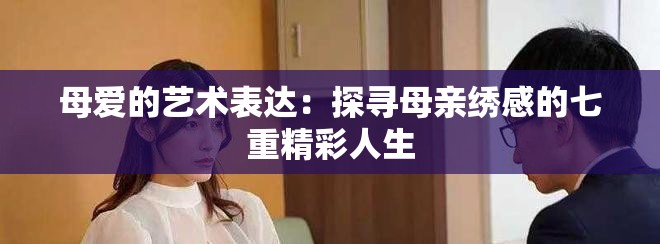 母爱的艺术表达：探寻母亲绣感的七重精彩人生