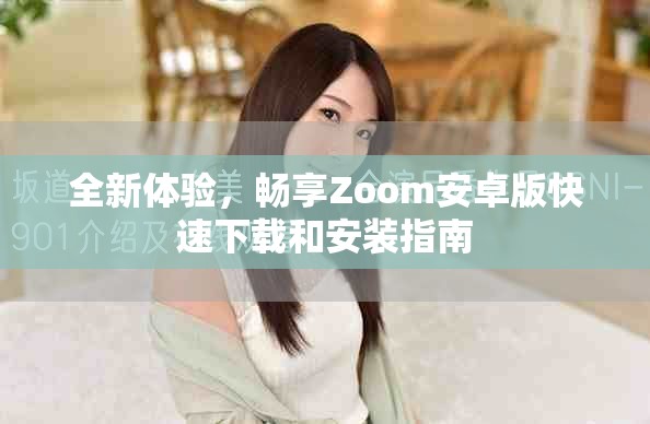 全新体验，畅享Zoom安卓版快速下载和安装指南
