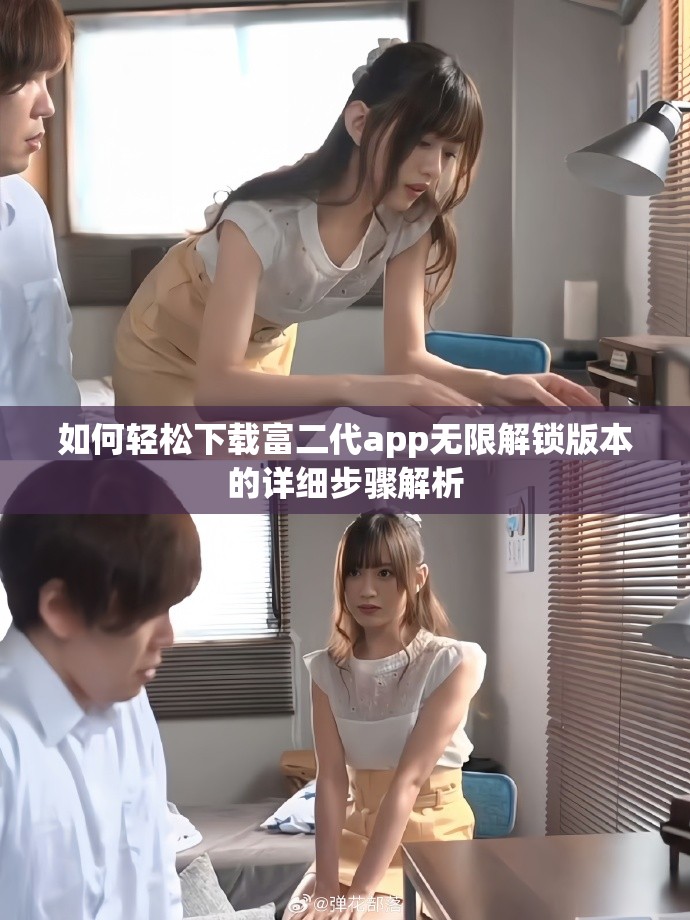 如何轻松下载富二代app无限解锁版本的详细步骤解析