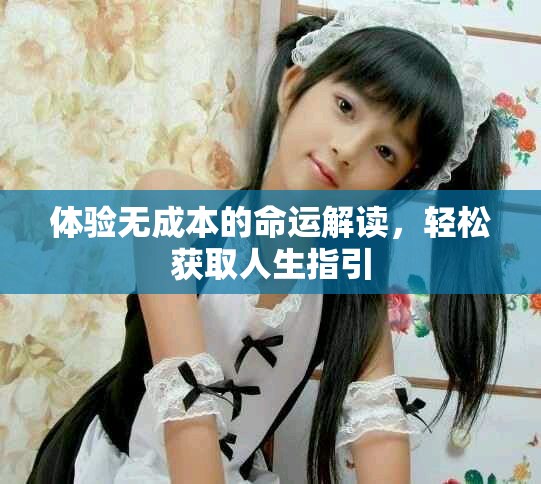 体验无成本的命运解读，轻松获取人生指引