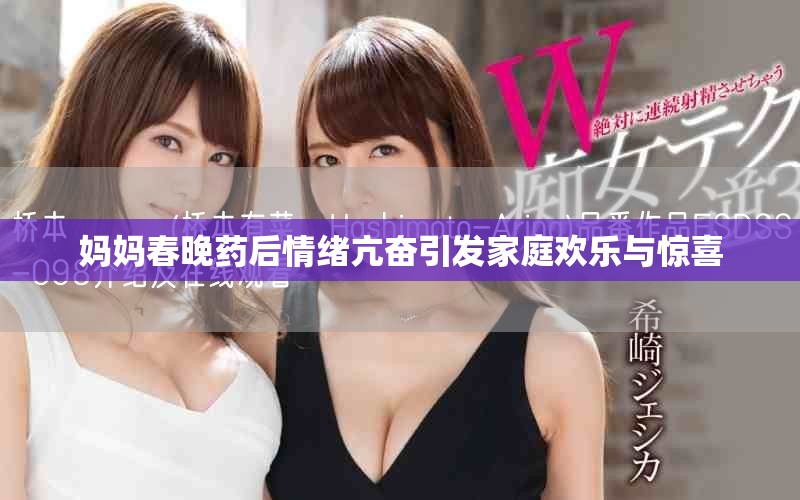 妈妈春晚药后情绪亢奋引发家庭欢乐与惊喜