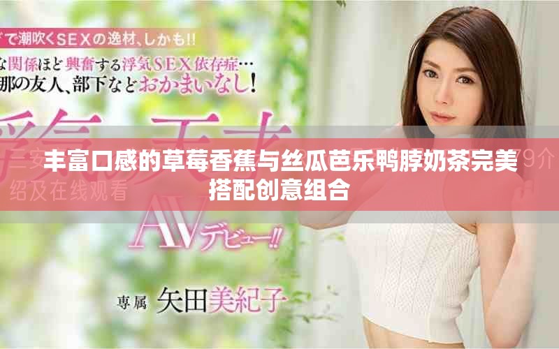 丰富口感的草莓香蕉与丝瓜芭乐鸭脖奶茶完美搭配创意组合