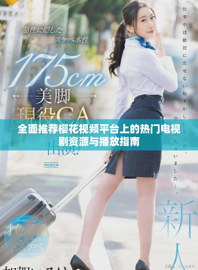 全面推荐樱花视频平台上的热门电视剧资源与播放指南