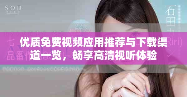 优质免费视频应用推荐与下载渠道一览，畅享高清视听体验