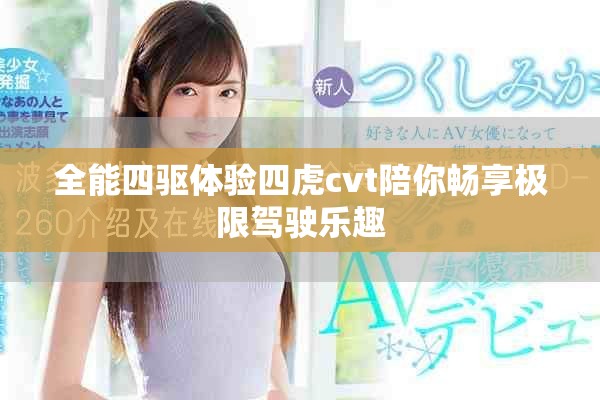 全能四驱体验四虎cvt陪你畅享极限驾驶乐趣