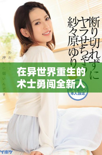 在异世界重生的术士勇闯全新人生的奇幻冒险故事