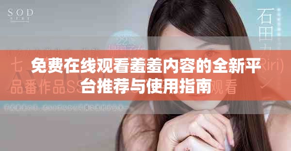 免费在线观看羞羞内容的全新平台推荐与使用指南