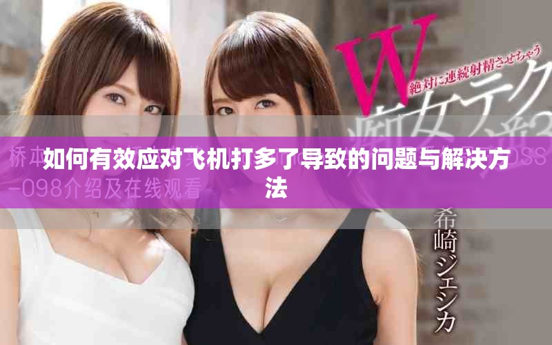 如何有效应对飞机打多了导致的问题与解决方法