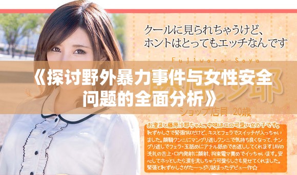 《探讨野外暴力事件与女性安全问题的全面分析》