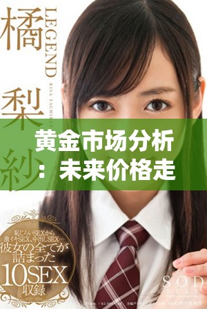 黄金市场分析：未来价格走势及投资策略的全面解读