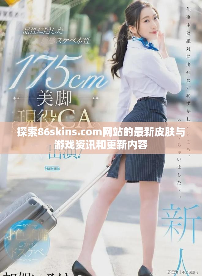 探索86skins.com网站的最新皮肤与游戏资讯和更新内容
