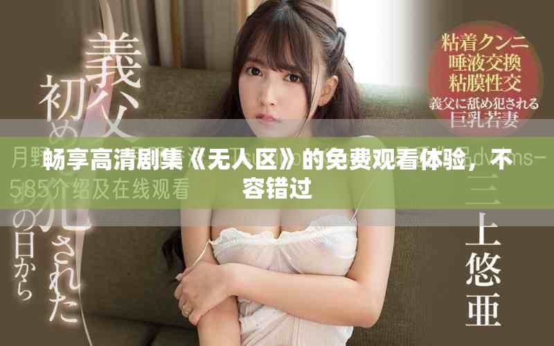 畅享高清剧集《无人区》的免费观看体验，不容错过