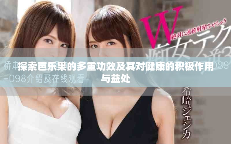 探索芭乐果的多重功效及其对健康的积极作用与益处