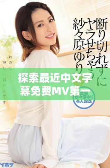 探索最近中文字幕免费MV第一季的完整歌词解析与分享