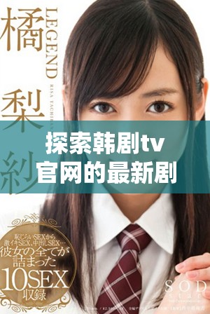 探索韩剧tv官网的最新剧集与独家内容信息