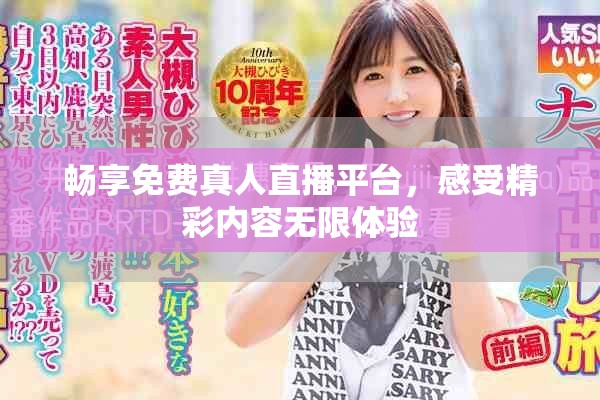 畅享免费真人直播平台，感受精彩内容无限体验