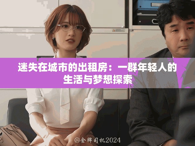 迷失在城市的出租房：一群年轻人的生活与梦想探索