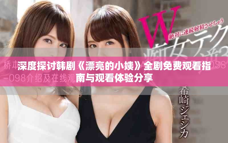 深度探讨韩剧《漂亮的小姨》全剧免费观看指南与观看体验分享