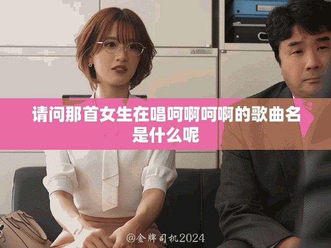 请问那首女生在唱呵啊呵啊的歌曲名是什么呢