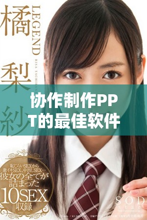协作制作PPT的最佳软件推荐，提升团队工作效率的利器