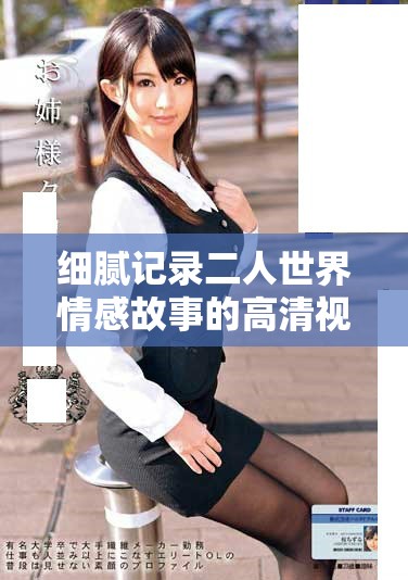 细腻记录二人世界情感故事的高清视频播放体验