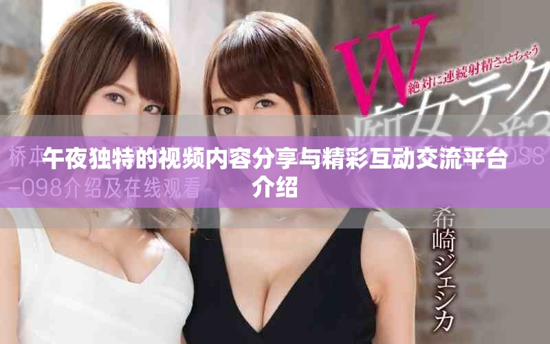 午夜独特的视频内容分享与精彩互动交流平台介绍