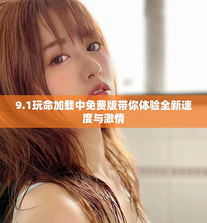 9.1玩命加载中免费版带你体验全新速度与激情