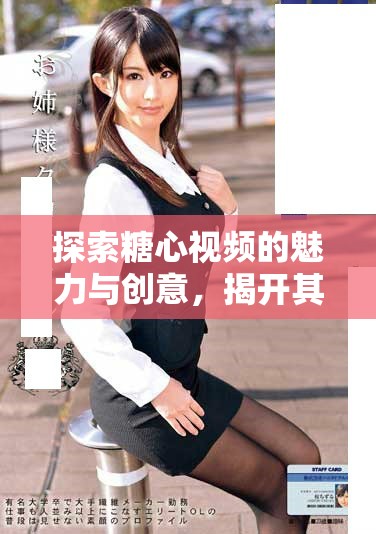 探索糖心视频的魅力与创意，揭开其背后的故事与秘密