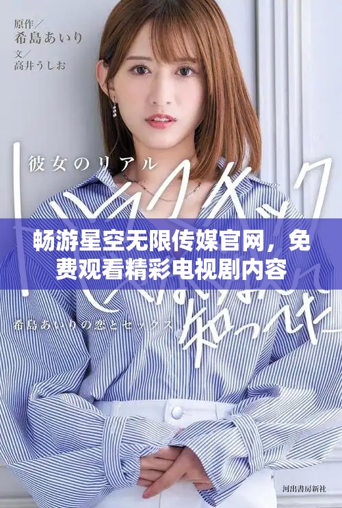 畅游星空无限传媒官网，免费观看精彩电视剧内容