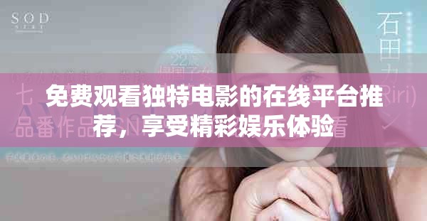 免费观看独特电影的在线平台推荐，享受精彩娱乐体验