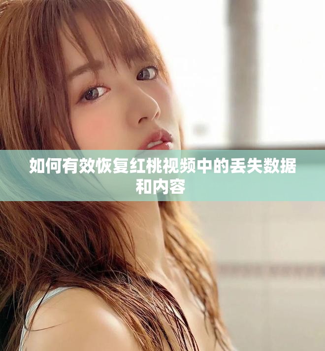 如何有效恢复红桃视频中的丢失数据和内容 