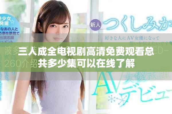 三人成全电视剧高清免费观看总共多少集可以在线了解