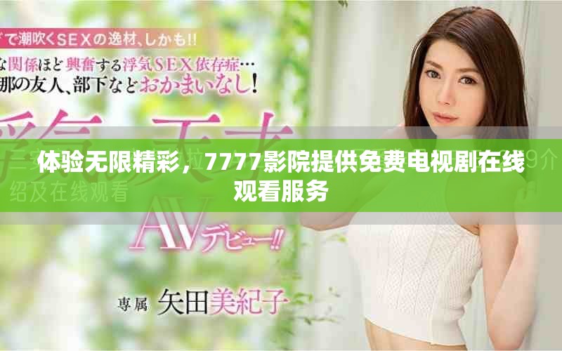 体验无限精彩，7777影院提供免费电视剧在线观看服务