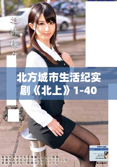 北方城市生活纪实剧《北上》1-40集免费观看攻略