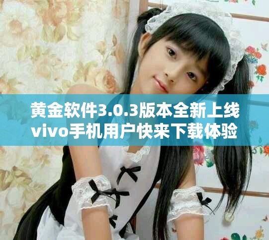 黄金软件3.0.3版本全新上线vivo手机用户快来下载体验吧