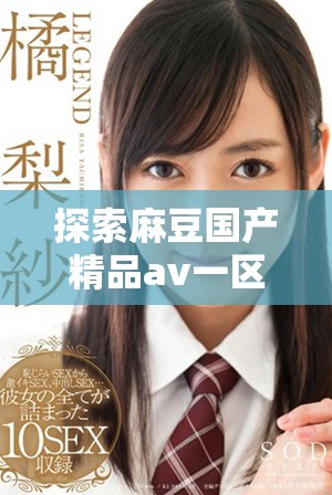 探索麻豆国产精品av一区的独特魅力与精彩内容