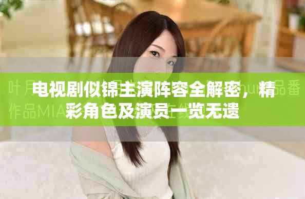 电视剧似锦主演阵容全解密，精彩角色及演员一览无遗