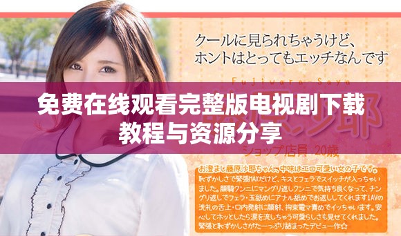 免费在线观看完整版电视剧下载教程与资源分享
