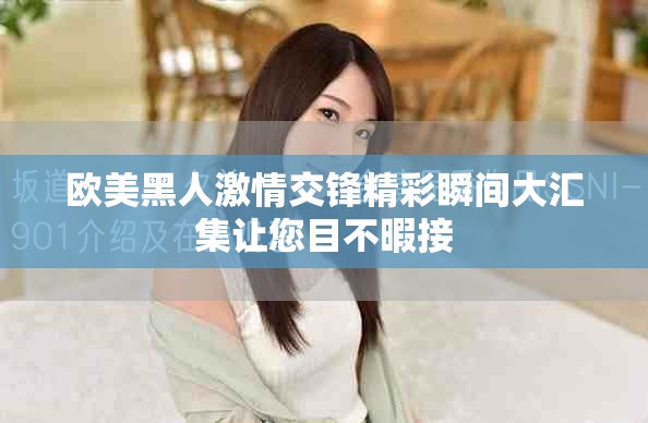 欧美黑人激情交锋精彩瞬间大汇集让您目不暇接