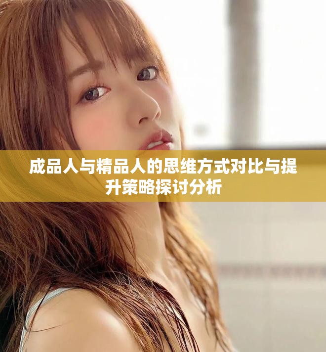 成品人与精品人的思维方式对比与提升策略探讨分析