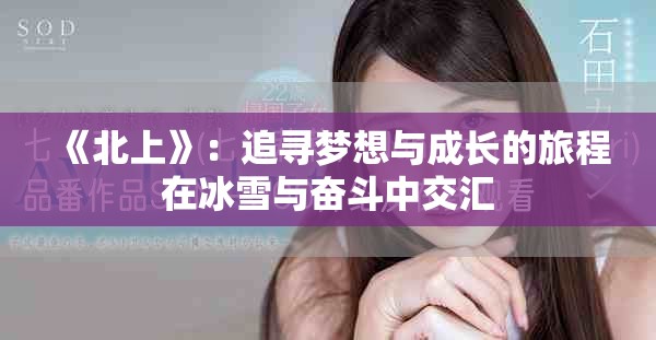 《北上》：追寻梦想与成长的旅程在冰雪与奋斗中交汇