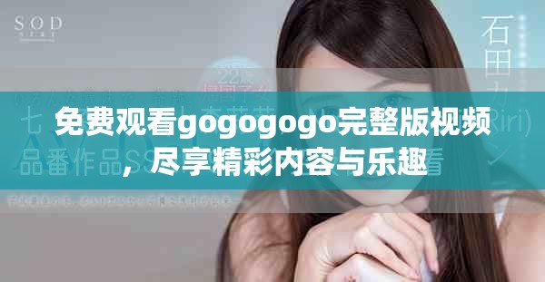 免费观看gogogogo完整版视频，尽享精彩内容与乐趣