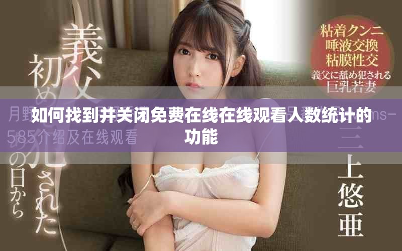 如何找到并关闭免费在线在线观看人数统计的功能